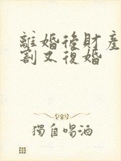 离婚后财产未分割又复婚