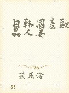 日韩国产欧美精品人妻