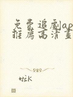 免费追剧app推荐高清画质好