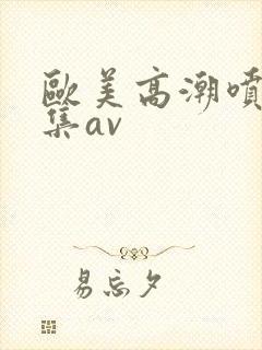欧美高潮喷水合集av