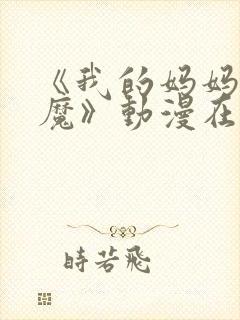 《我的妈妈是魅魔》动漫在线观看