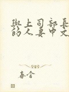与上司部长出轨的人妻中文字幕