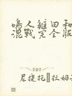 鸣人雏田和纲手混战完全版观看