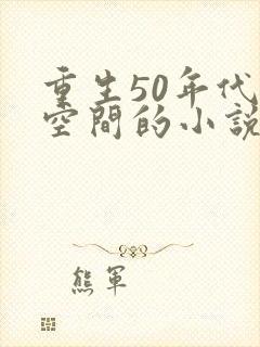 重生50年代带空间的小说