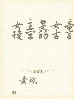 女主是女帝,有后宫的古言