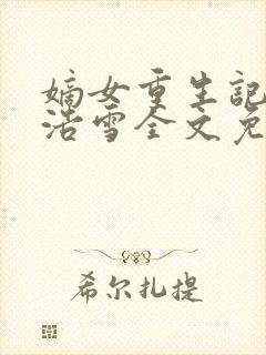 嫡女重生记六月浩雪全文免费阅读封面