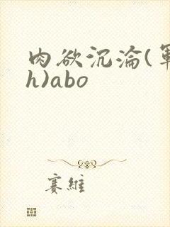 肉欲沉沦(军高h)abo