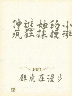 伸进她的小内裤疯狂揉摸微博