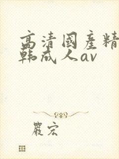 高清国产精品日韩成人av