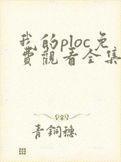我的ploc免费观看全集高清