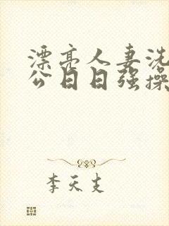 漂亮人妻洗澡被公日日强操