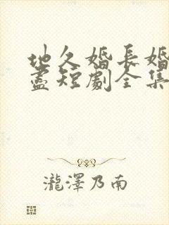 地久婚长婚夜燃尽短剧全集免费观看封面