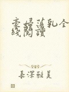 豪妇荡乳全文在线阅读