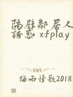 隔壁邻居人妻的诱惑 xfplay