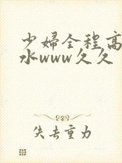 少妇全程高潮喷水www久久