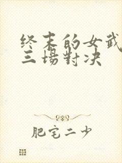 终末的女武神第三场对决