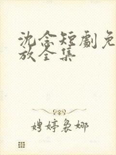 沈念短剧免费播放全集