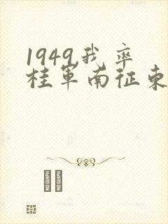 1949,我率桂军南征东南亚笔趣阁