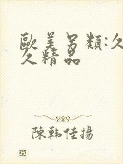 欧美另类:久久久精品