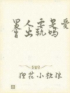 男人要是爱老婆会出轨吗