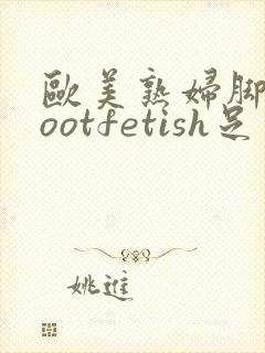 欧美熟妇脚交footfetish足