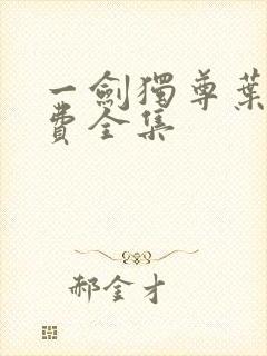 一剑独尊叶玄免费全集