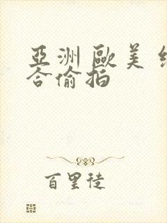 亚洲 欧美 综合偷拍
