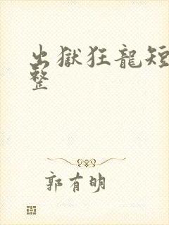 出狱狂龙短剧完整