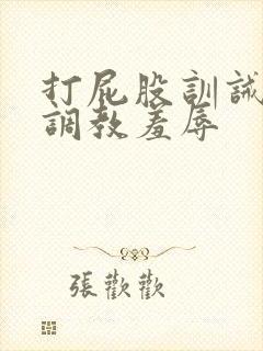 打屁股训诫sp调教羞辱