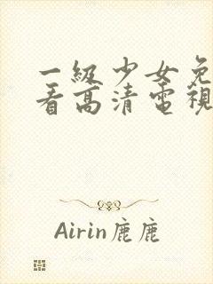 一级少女免费观看高清电视剧韩剧