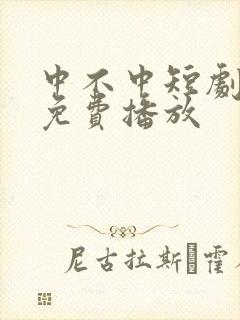 中不中短剧全集免费播放