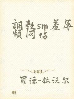 调教sm羞辱视频网站