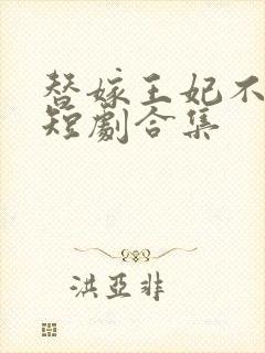 替嫁王妃不好惹短剧合集