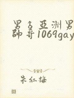 男♂亚洲男同志帅哥1069gay