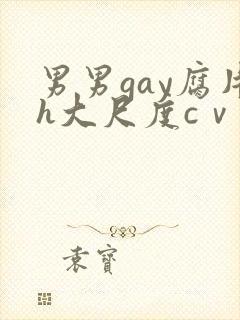 男男gay腐片h大尺度cⅴ
