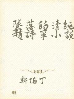 坠落的清纯校花赵诗宁小说全文下载