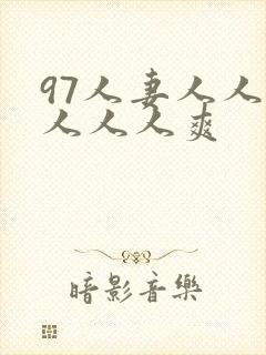 97人妻人人澡人人人爽