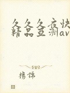 久久久夜快乐色精品亚洲av不卡