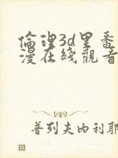 伦理3d里番动漫在线观看