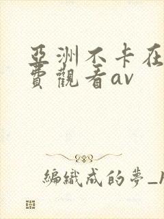 亚洲不卡在线免费观看av