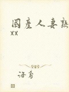 国产人妻熟女ⅹxx