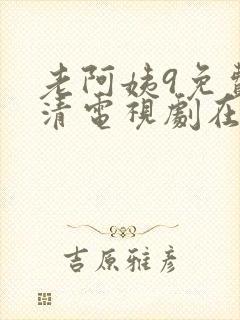 老阿姨9免费高清电视剧在线