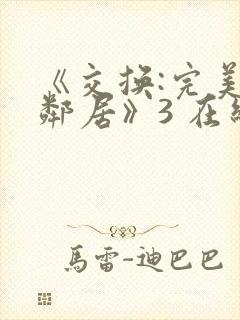 《交换:完美的邻居》3 在线观看