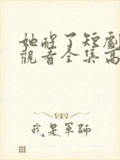 她醒了短剧免费观看全集高清