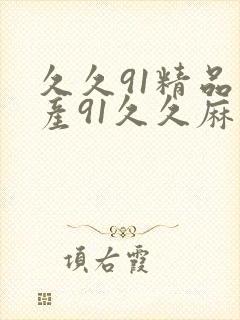 久久91精品国产91久久麻豆