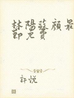 林阳苏颜最新章节免费