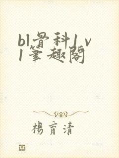 bl骨科1 v1笔趣阁