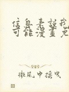 信息素说我们不可能漫画免费下拉式无广告