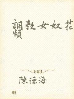 调教女奴花蒂视频