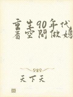 重生90年代带着空间做媳妇免费阅读